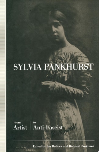 Sylvia Pankhurst From Artist to Anti-Fascist
