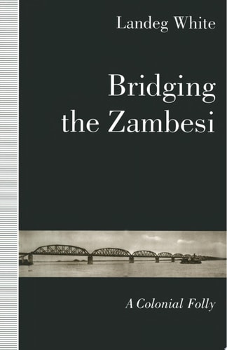Bridging the Zambesi A Colonial Folly