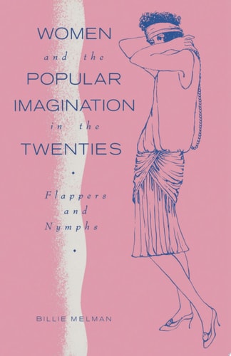 Women And The Popular Imagination In The Twenties Flappers And Nymphs