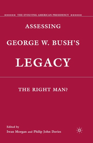 Assessing George W. Bush's Legacy The Right Man?