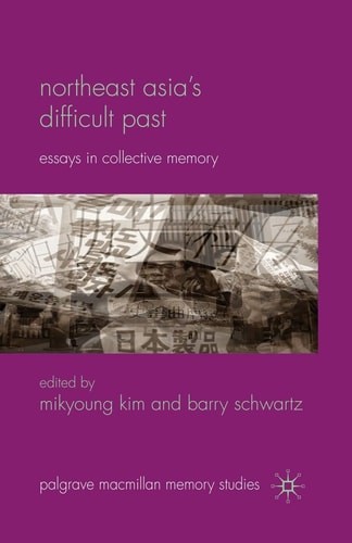 Northeast Asia’s Difficult Past Essays in Collective Memory