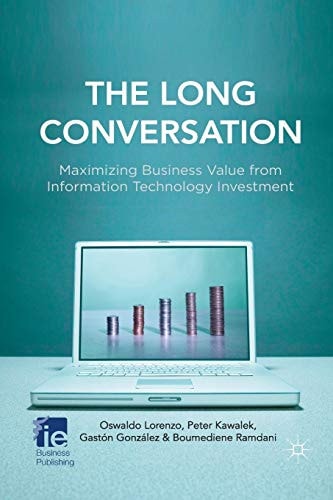 The Long Conversation Maximizing Business Value from Information Technology Investment