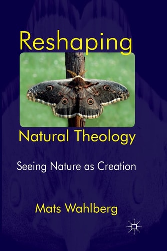 Reshaping Natural Theology Seeing Nature as Creation