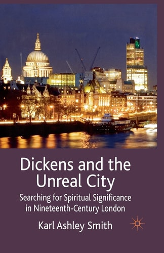 Dickens and the Unreal City Searching for Spiritual Significance in Nineteenth-Century London