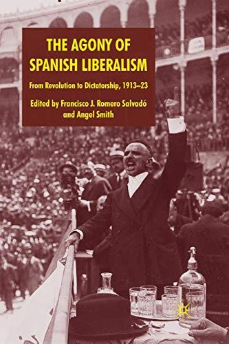 The Agony of Spanish Liberalism From Revolution to Dictatorship 1913–23