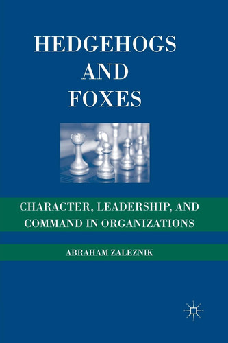 Hedgehogs and Foxes Character, Leadership, and Command in Organizations