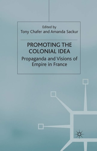 Promoting the Colonial Idea Propaganda and Visions of Empire in France