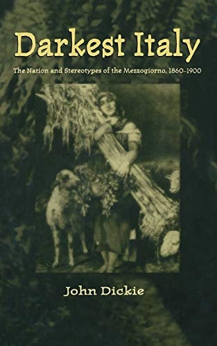 Darkest Italy The Nation and Stereotypes of the Mezzogiorno, 1860-1900