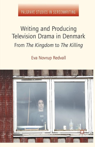Writing and Producing Television Drama in Denmark From The Kingdom to The Killing