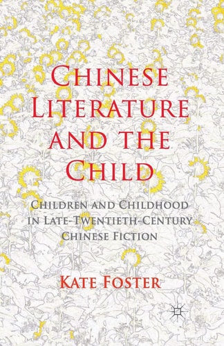 Chinese Literature and the Child Children and Childhood in Late-Twentieth-Century Chinese Fiction