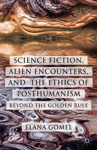 Science Fiction, Alien Encounters, and the Ethics of Posthumanism Beyond the Golden Rule
