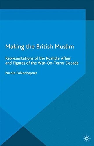 Making the British Muslim Representations of the Rushdie Affair and Figures of the War-On-Terror Decade