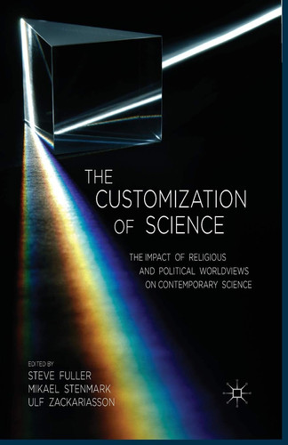 The Customization of Science The Impact of Religious and Political Worldviews on Contemporary Science