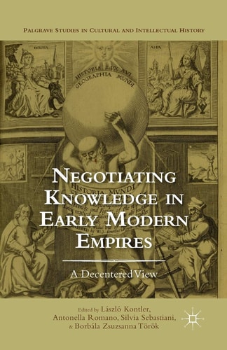 Negotiating Knowledge in Early Modern Empires A Decentered View