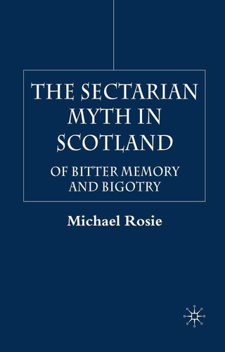 The Sectarian Myth in Scotland Of Bitter Memory and Bigotry
