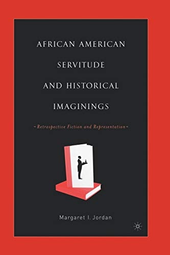 African American Servitude and Historical Imaginings Retrospective Fiction and Representation