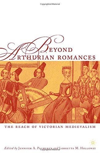 Beyond Arthurian Romances The Reach of Victorian Medievalism