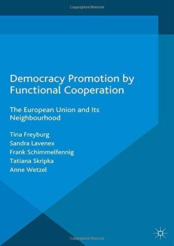 Democracy Promotion by Functional Cooperation The European Union and its Neighbourhood