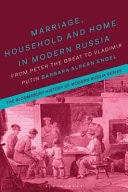 Marriage, Household, and Home in Modern Russia From Peter the Great to Vladimir Putin