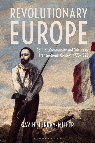 Revolutionary Europe Politics, Community and Culture in Transnational Context, 1775-1922