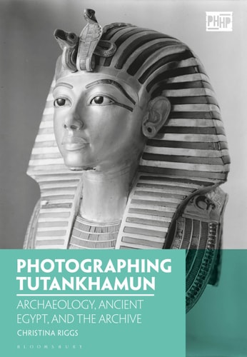 Photographing Tutankhamun: Archaeology, Ancient Egypt, and the Archive (Photography, History: History, Photography)