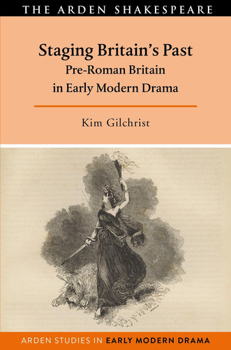 Staging Britain's Past Pre-Roman Britain in Early Modern Drama