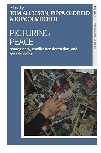 Picturing Peace Photography, Conflict Transformation, and Peacebuilding