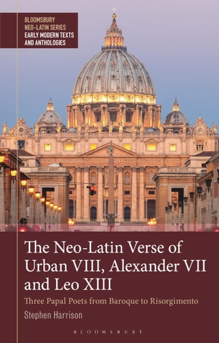 The Neo-Latin Verse of Urban VIII, Alexander VII and Leo XIII Three Papal Poets from Baroque to Risorgimento