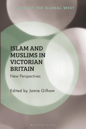 Islam and Muslims in Victorian Britain New Perspectives