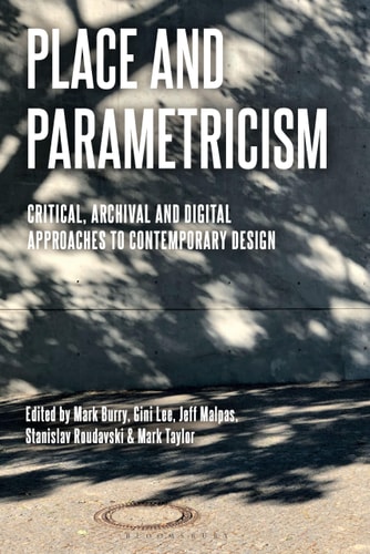 Place and Parametricism Critical, Archival and Digital Approaches to Contemporary Design