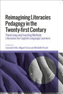 Reimagining Literacies Pedagogy in the Twenty-first Century Theorizing and Enacting Multiple Literacies for English Language Learners