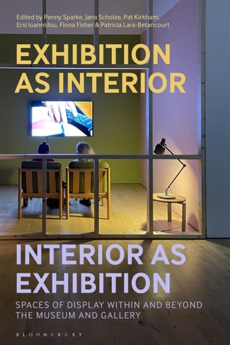 Exhibition as Interior, Interior as Exhibition Spaces of Display Within and Beyond the Museum and Gallery