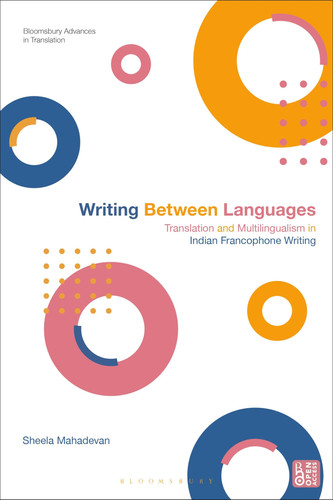 Writing Between Languages Translation and Multilingualism in Indian Francophone Writing