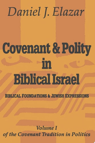 Covenant and Polity in Biblical Israel Volume 1, Biblical Foundations and Jewish Expressions: Covenant Tradition in Politics