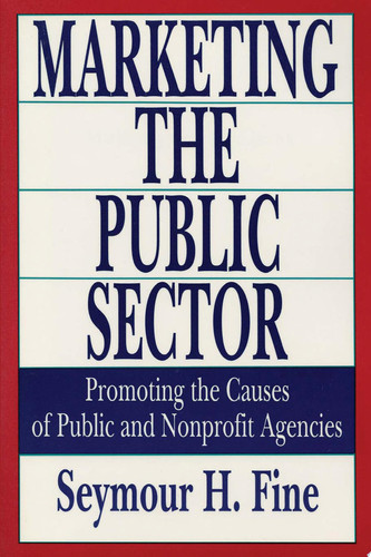 Marketing the Public Sector Promoting the Causes of Public and Nonprofit Agencies