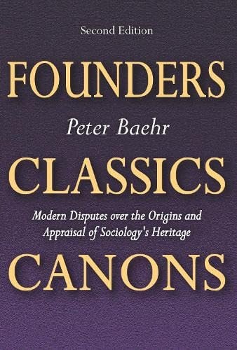 Founders, Classics, Canons: Modern Disputes Over the Origins and Appraisal of Sociology's Heritage