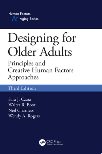 Designing for Older Adults Principles and Creative Human Factors Approaches, Third Edition