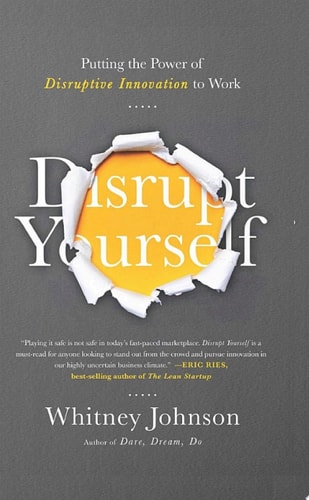 Disrupt Yourself Putting the Power of Disruptive Innovation to Work