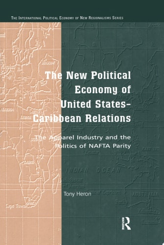 The New Political Economy of United States-Caribbean Relations The Apparel Industry and the Politics of NAFTA Parity
