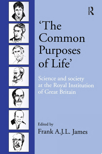 ‘The Common Purposes of Life’ Science and Society at the Royal Institution of Great Britain