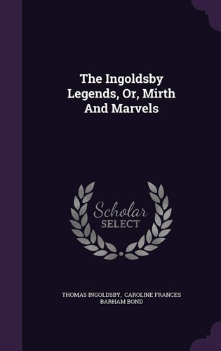 The Ingoldsby Legends, Or, Mirth And Marvels