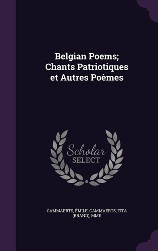 Belgian Poems; Chants Patriotiques Et Autres Poèmes