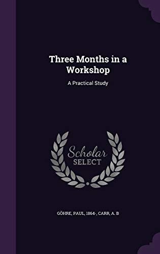 Three Months in a Workshop A Practical Study