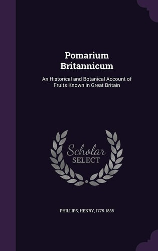 Pomarium Britannicum An Historical and Botanical Account of Fruits Known in Great Britain