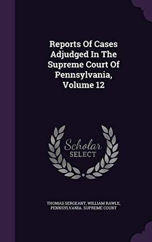 Reports of Cases Adjudged in the Supreme Court of Pennsylvania, Volume 12