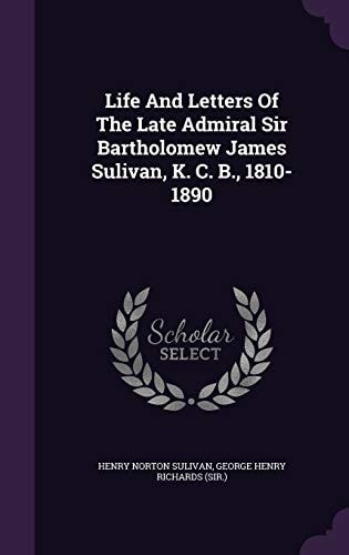 Life And Letters Of The Late Admiral Sir Bartholomew James Sulivan, K. C. B., 1810-1890
