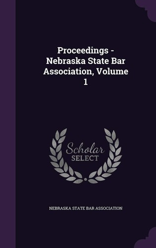 Proceedings - Nebraska State Bar Association, Volume 1