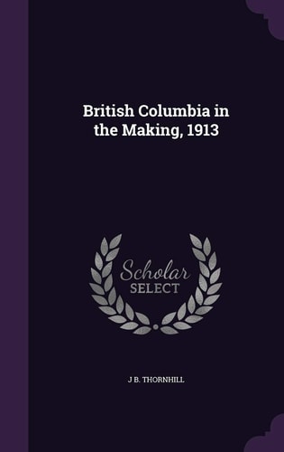 British Columbia in the Making, 1913