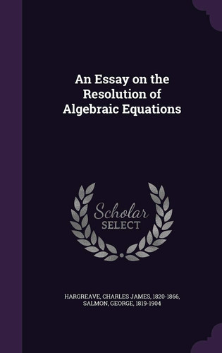 An Essay on the Resolution of Algebraic Equations
