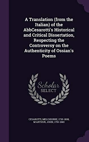 A Translation (from the Italian) of the AbbCesarotti's Historical and Critical Dissertation, Respecting the Controversy on the Authenticity of Ossian's Poems